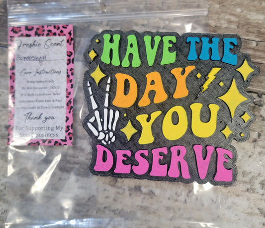 Have the day you deserve